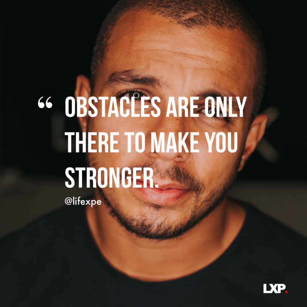 Obstacles Are Only There To Make You Stronger