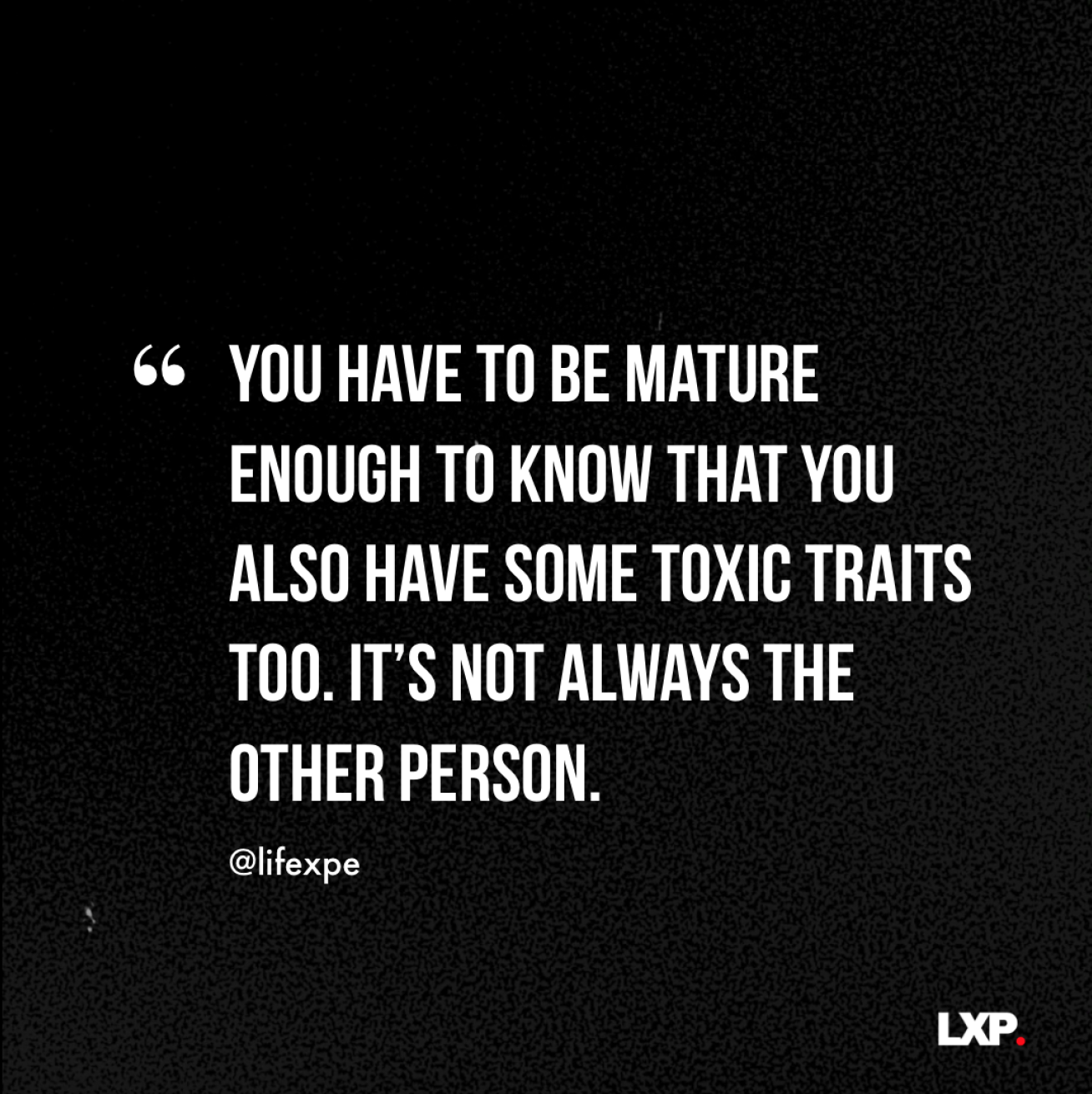 Be Mature Enough To Know That You Also Have Some Toxic Traits - Lifexpe™